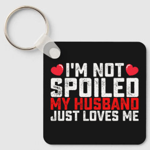 I'm Not Spoiled My Husband Just Loves Me Valentine Keychain