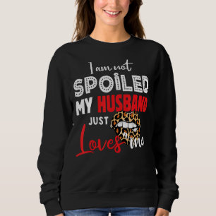 I'm Not Spoiled My Husband Just Loves Me Wife Say Sweatshirt