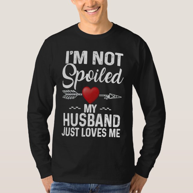 I'm Not Spoiled My Husband Loves Me  Couple T-Shirt (Front)