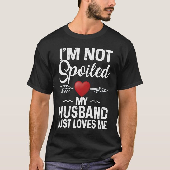 I'm Not Spoiled My Husband Loves Me  Couple T-Shirt (Front)