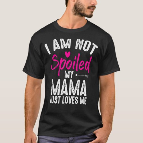 Im Not Spoiled My Mama Loves Me  Family Best Frie T_Shirt