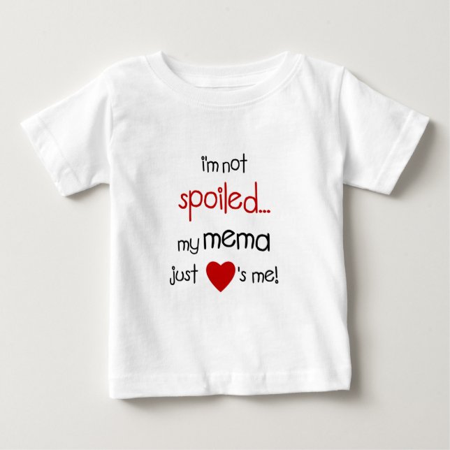 I'm Not Spoiled... My Mema Just Loves Me! Baby T-Shirt (Front)