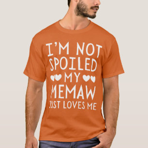 Im Not Spoiled My Memaw Just Loves Me Funny Grandc T-Shirt