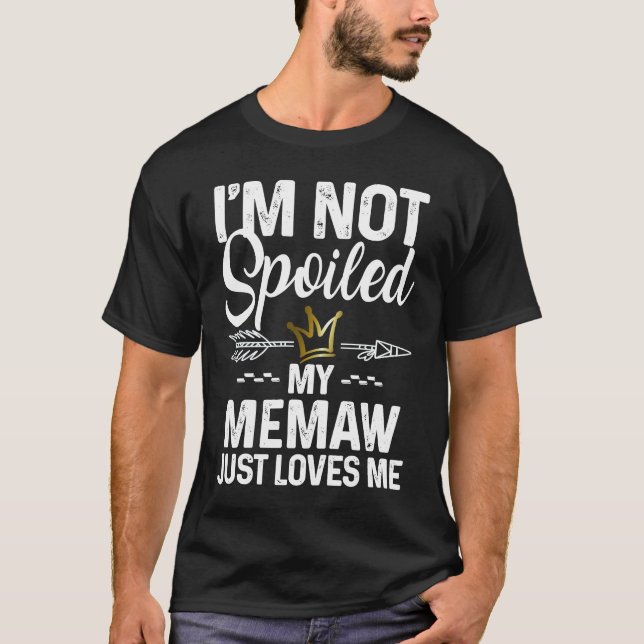 I'm Not Spoiled My Memaw Loves Me  Family Memes T-Shirt (Front)