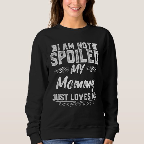 Im Not Spoiled My Mommy Loves Me  Kids Mom Best F Sweatshirt
