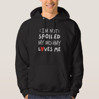 I'm Not Spoiled My Mommy Loves Me  Mom Best Friend Hoodie