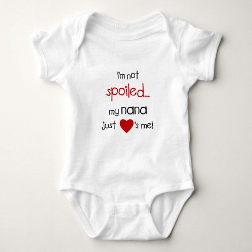 Im Not Spoiled My Nana Just Loves Me Baby Bodysuit