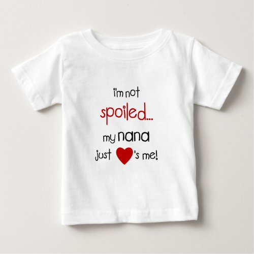 Im Not Spoiled My Nana Just Loves Me Baby T_Shirt