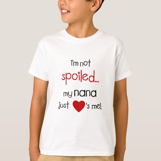 I'm Not Spoiled... My Nana Just Loves Me! T-Shirt (Front)