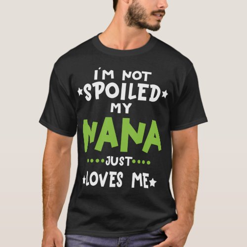 Im Not Spoiled My Nana Loves Me Funny Baby Spoil T_Shirt