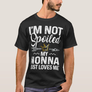 I'm Not Spoiled My Nonna Loves Me Family Memes T-Shirt