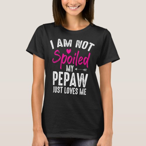 Im Not Spoiled My Pepaw Loves Me  Family Best Fri T_Shirt