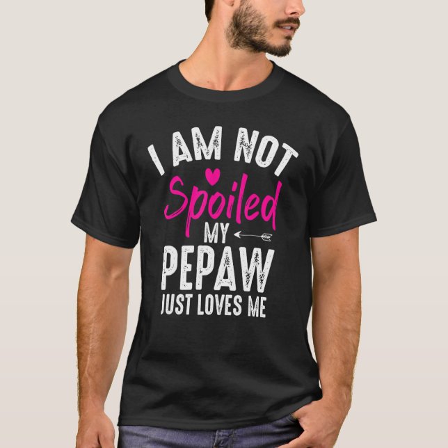 I'm Not Spoiled My Pepaw Loves Me  Family Best Fri T-Shirt (Front)