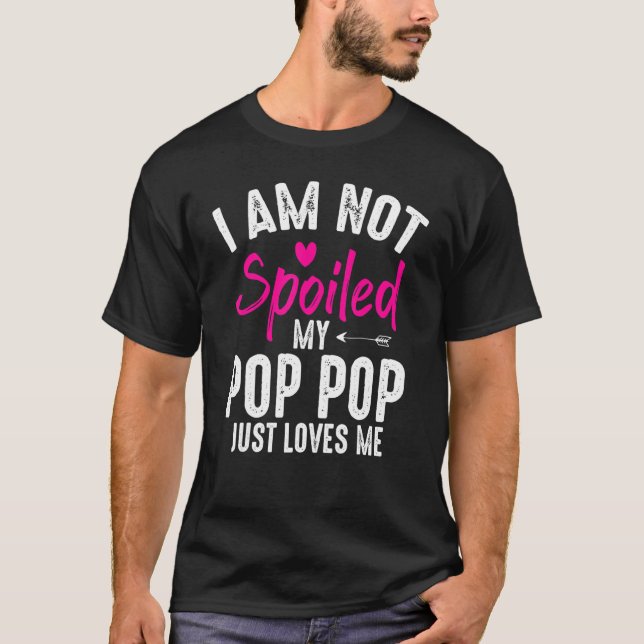 I'm Not Spoiled My Pop Pop Loves Me  Family Best F T-Shirt (Front)