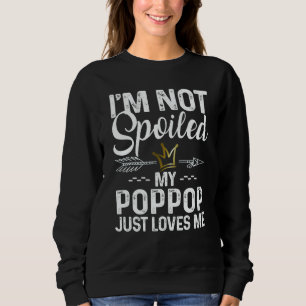I'm Not Spoiled My Poppop Loves Me Family Memes Sweatshirt