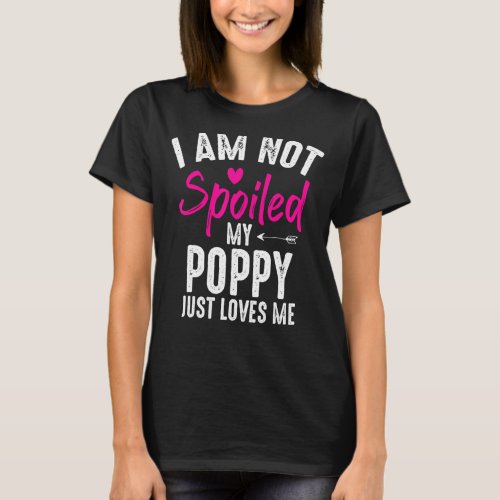 Im Not Spoiled My Poppy Loves Me  Family Best Fri T_Shirt