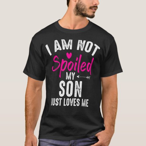 Im Not Spoiled My Son Loves Me  Family Best Frien T_Shirt