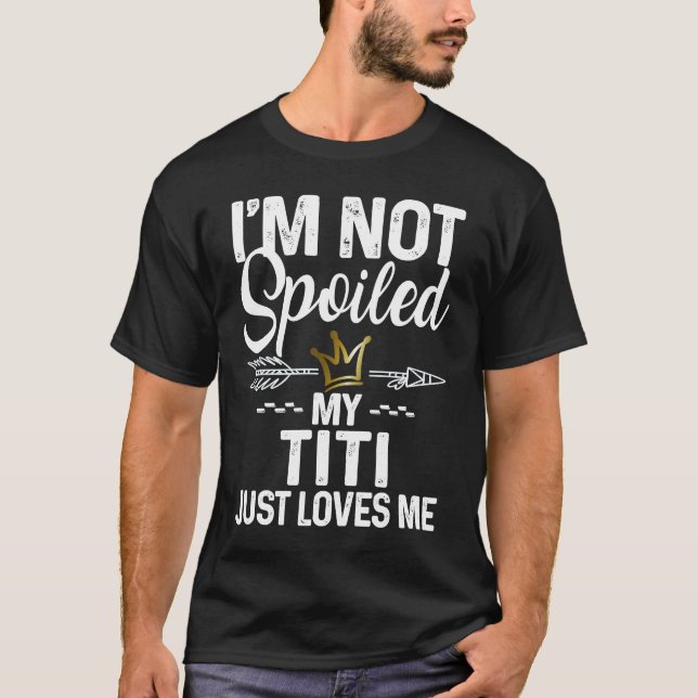 I'm Not Spoiled My Titi Loves Me  Family Memes T-Shirt (Front)