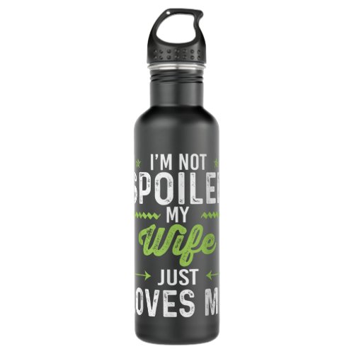 Im Not Spoiled My Wife Just Loves Me Funny Husban Stainless Steel Water Bottle