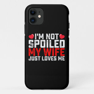I'm Not Spoiled My Wife Just Loves Me Valentine iPhone 11 Case