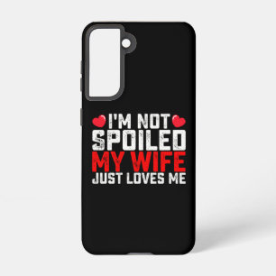 I'm Not Spoiled My Wife Just Loves Me Valentine Samsung Galaxy S21 Case