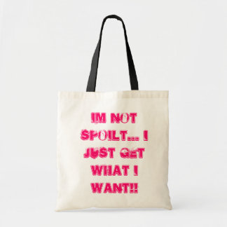 im not spoilt... i just get what i want!! tote bag