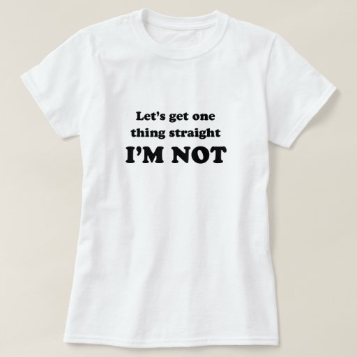 I'm not straight T-shirt | Zazzle