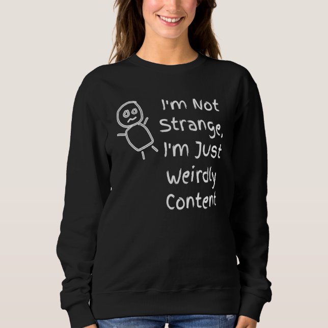 Im Not Strange Im Just Weirdly Content - Quote Sweatshirt (Front)