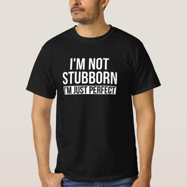 I'm Not Stubborn I'm Just Perfect T-Shirt (Front)