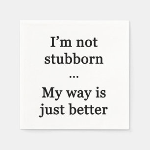 I'm Not Stubborn...My Way is Just Better Napkins