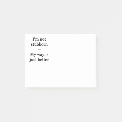 Im Not Stubborn My Way is Just Better Post_it Notes