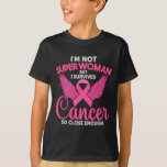 I&#39;m Not Super Woman But I Survived Cancer So Close T-Shirt