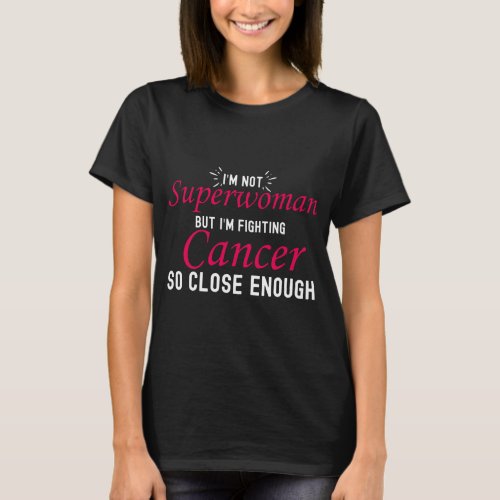 Im not superwoman but Im fighting cancer so clos T_Shirt