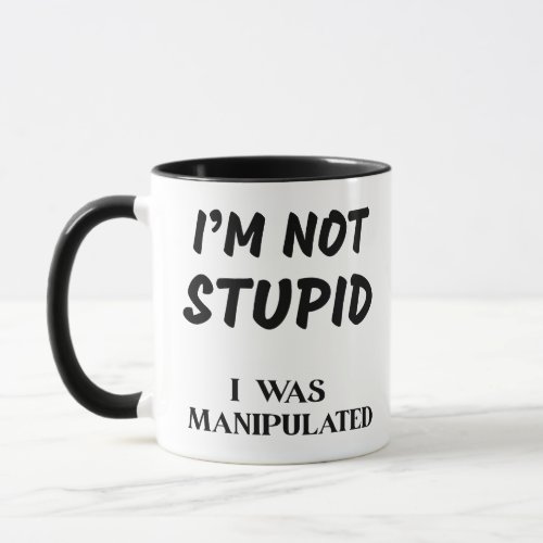 I&#39;M NOT SUPID, I WAS MANIPULATED MUG