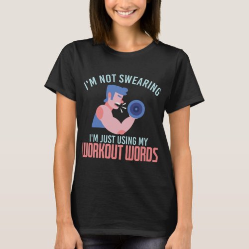 Im Not Swearing Im Just Using My Workout Words  T_Shirt
