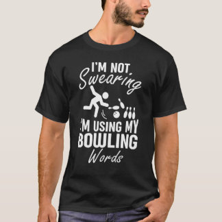Im Not Swearing Im Using My Bowling Words Saying T T-Shirt