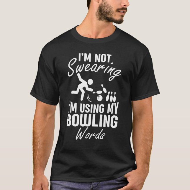 Im Not Swearing Im Using My Bowling Words Saying T T-Shirt (Front)