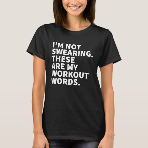 Im Not Swearing These Are My Workout Words   Gym T_Shirt