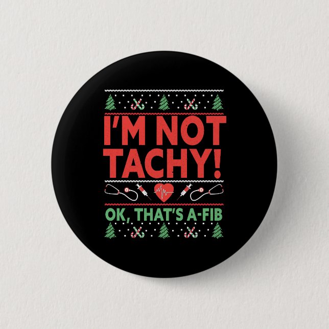 I'm Not Tachy! Ok, That's A-Fib Nurse Ugly Button (Front)
