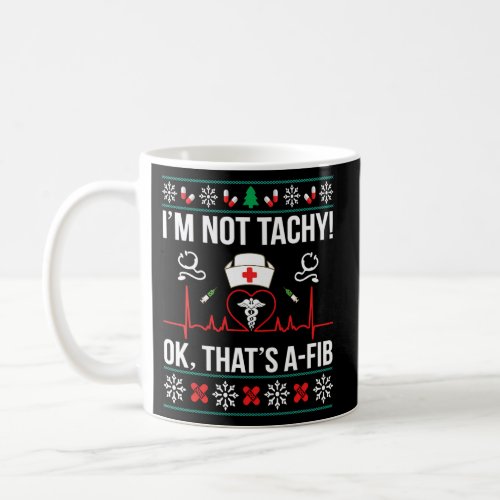 IM Not Tachy Ok ThatS A_Fib Nurse Ugly Coffee Mug