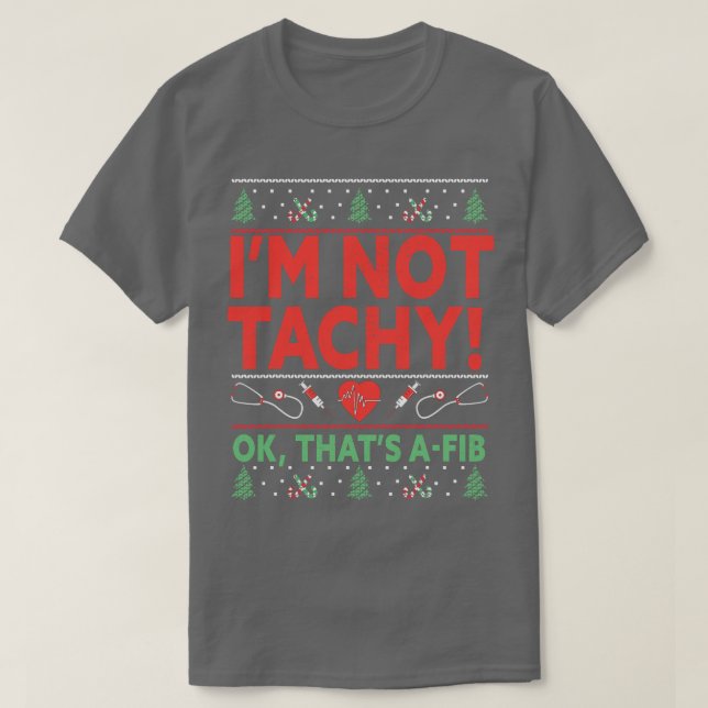 Im Not Tachy Ok Thats AFib Nurse Ugly Hospital Xma T-Shirt (Design Front)