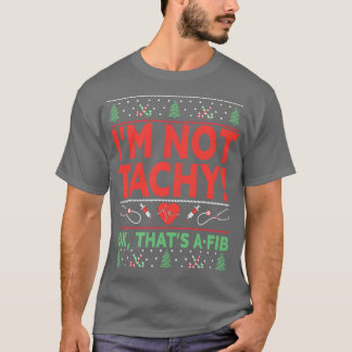 Im Not Tachy Ok Thats AFib Nurse Ugly Hospital Xma T-Shirt