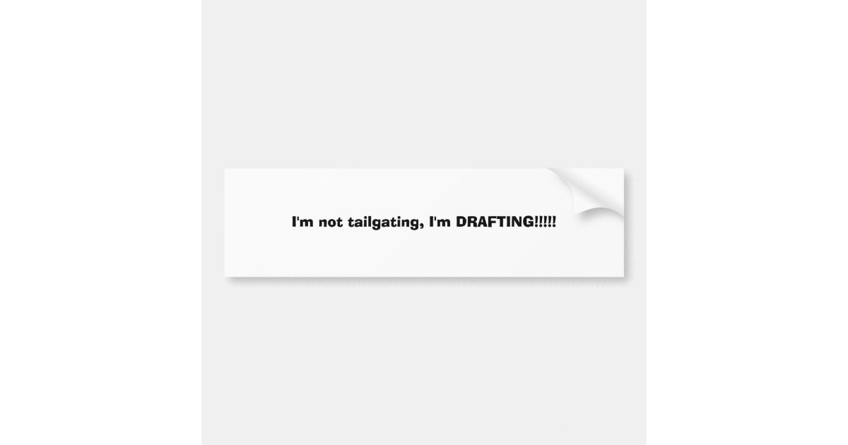 I'm not tailgating, I'm DRAFTING!!!!! Bumper Sticker | Zazzle