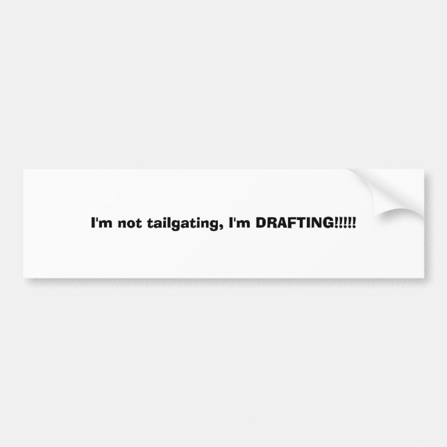 I'm not tailgating, I'm DRAFTING!!!!! Bumper Sticker (Front)