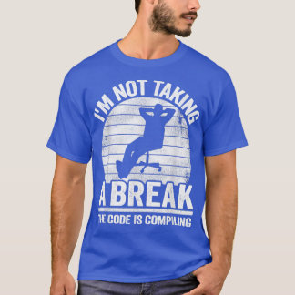 I'm Not Taking A Break Computer Science Coder Prog T-Shirt