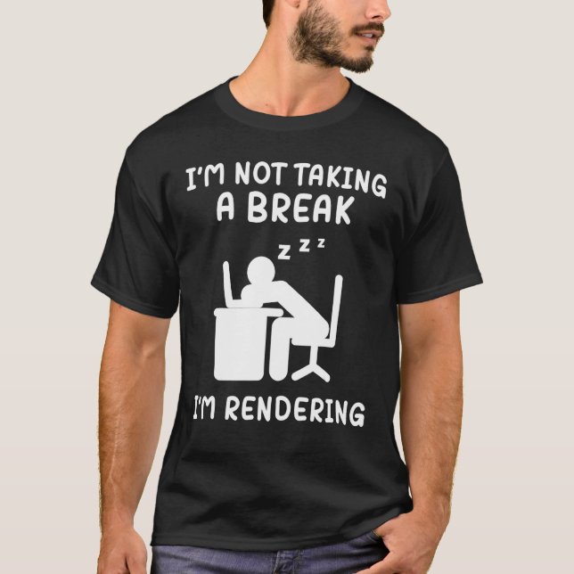 I'm Not Taking A Break I'm Rendering Artist Video  T-Shirt (Front)