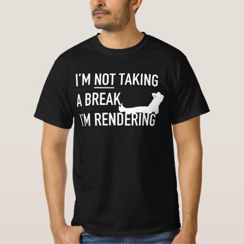 Im Not Taking A Break Im Rendering Editor T_Shirt