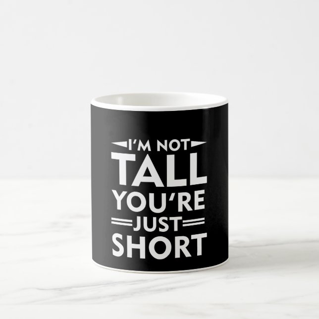 Im Not Tall Youre Just Short Tall Person Coffee Mug (Center)