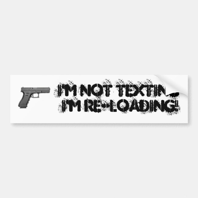 I'M NOT TEXTING I'M RE-LOADING! - Customized Bumper Sticker (Front)