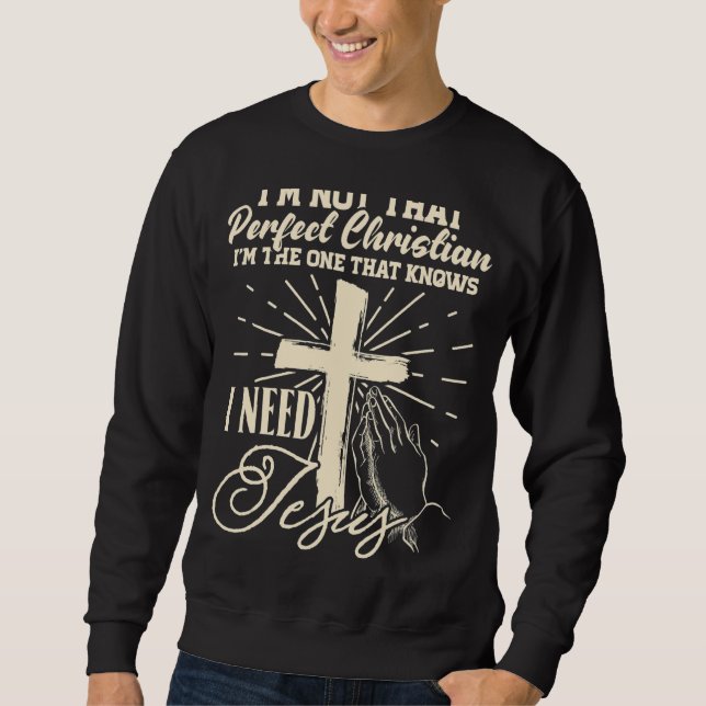 I'm Not That Perfect Christian I Know I Need Jesus Sweatshirt (Front)